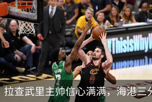 拉查武里主帅信心满满，海港三分在握不放手！